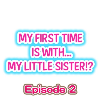 My First Time is with.... My Little Sister?! Ch.02