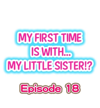 My First Time is with.... My Little Sister?! Ch.18